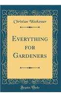 Everything for Gardeners (Classic Reprint)