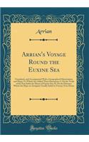 Arrian's Voyage Round the Euxine Sea: Translated, and Accompanied with a Geographical Dissertation, and Maps; To Which Are Added Three Discourses; I. on the Trade of the East Indies by Means of Euxine Sea; II. on the Distance Which the Ships on Ant: Translated, and Accompanied with a Geographical Dissertation, and Maps; To Which Are Added Three Discourses; I. on the Trade of the East Indies by M