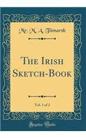 The Irish Sketch-Book, Vol. 1 of 2 (Classic Reprint)