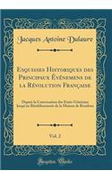 Esquisses Historiques Des Principaux Ã?vÃ©nemens de la RÃ©volution FranÃ§aise, Vol. 2: Depuis La Convocation Des Ã?tats-GÃ©nÃ©raux Jusqu'au RÃ©tablissement de la Maison de Bourbon (Classic Reprint): Depuis La Convocation Des Ã?tats-GÃ©nÃ©raux Jusqu'au RÃ©tablissement de la Maison de Bourbon (Classic Reprint)