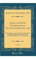 Archiv für Kunde Österreichische Geschichte-Quellen, 1857, Vol. 18: Herausgegeben von der zur Pflege Vaterländischer Geschichte Aufgestellten Commission der Kaiserlichen Akademie der Wissenschaften (Classic Reprint)