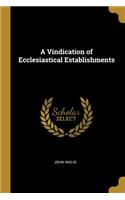 A Vindication of Ecclesiastical Establishments