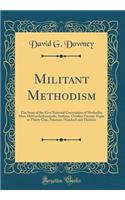 Militant Methodism: The Story of the First National Convention of Methodist Men, Held at Indianapolis, Indiana, October Twenty-Eight to Thirty-One, Nineteen Hundred and Thirteen (Classic Reprint)