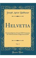 Helvetia, Vol. 3: Denkwürdigkeiten für die XXII Freistaaten der Schweizerischen Eidgenossenschaft (Classic Reprint)