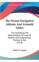 Newest Navigation Altitude And Azimuth Tables: For Facilitating The Determination Of Lines Of Position And Geographical Position At Sea (1918)