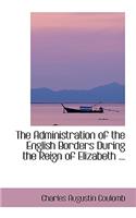 The Administration of the English Borders During the Reign of Elizabeth ...