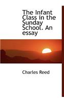 The Infant Class in the Sunday School. an Essay