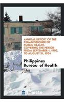 Annual Report of the Commissioner of Public Health. Covering the Period from September 1, 1903, to August 31, 1904
