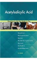Acetylsalicylic Acid 627 Questions to Ask that Matter to You