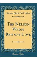 The Nelson Whom Britons Love (Classic Reprint)