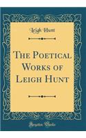 The Poetical Works of Leigh Hunt (Classic Reprint)