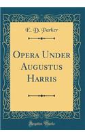 Opera Under Augustus Harris (Classic Reprint)