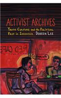Activist Archives: Youth Culture and the Political Past in Indonesia(English)