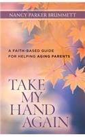 Take My Hand Again – A Faith–Based Guide for Helping Aging Parents
