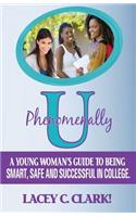 Phenomenally U: A Young Woman's Guide to being Smart, Safe, and Successful in College