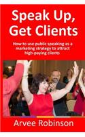 Speak Up, Get Clients: How to use public speaking as a marketing strategy to attract high-paying clients