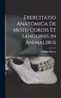 Exercitatio Anatomica De Motu Cordis Et Sanguinis in Animalibus