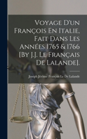 Voyage D'un François En Italie, Fait Dans Les Années 1765 & 1766 [By J.J. Le Français De Lalande].