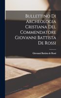 Bullettino di Archeologia Cristiana del Commendatore Giovanni Battista de Rossi