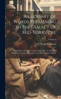Glossary of Words Pertaining to the Dialect of Mid-Yorkshire; With Others Peculiar to Lower Nidderdale. To Which is Prefixed on Outline Grammar of the Mid-Yorkshire Dialect; Volume 5
