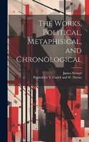 Works, Political, Metaphisical, and Chronological