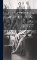 Snow man, a Morality in one Act