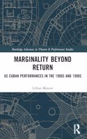 Marginality Beyond Return: US Cuban Performances in the 1980s and 1990s(Routledge Advances in Theatre & Performance Studies)