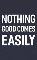 Nothing Good Comes Easily: Daily Success, Motivation and Everyday Inspiration For Your Best Year Ever, 365 days to more Happiness Motivational Year Long Journal / Daily Notebo