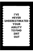 I've Never Underestimated Your Ability To Find Shit Out: Funny Notebook/Journal for Dad's Birthday (6x9 Inch. 15.24x22.86 cm.) Lined Paper 120 Blank Pages (WHITE&BLACK Design)