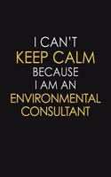 I Can't Keep Calm Because I Am An Environmental Consultant: Motivational: 6X9 unlined 129 pages Notebook writing journal