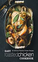Easy Roasted Chicken Cookbook: 50 Delicious Roasted Chicken Recipes (2nd Edition)