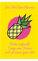 SEI Wie Eine Ananas Stehe Aufrecht Trage Eine Krone Und SEI Innen Ganz Süß