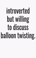 Introverted But Willing To Discuss Balloon Twisting