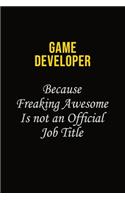 Game Developer Because Freaking Asweome Is Not An Official Job Title