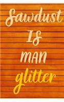 Sawdust is man glitter