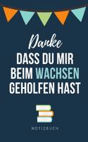 Danke Dass Du Mir Beim Wachsen Geholfen Hast Notizbuch: A5 Notizbuch TAGEBUCH Geschenkidee für deine Eltern - Mama Papa Oma Opa Geschwister Lehrer Erzieher - Geburtstag - persönliches Geschenk Abschied