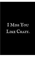 I Miss You Like Crazy: Blank Note Book Diary 6 x 9 Size 100 Lined Pages COLLEGE Ruled!.