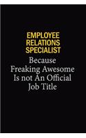 Employee relations specialist Because Freaking Awesome Is Not An Official Job Title: 6x9 Unlined 120 pages writing notebooks for Women and girls