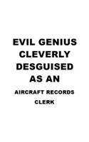 Evil Genius Cleverly Desguised As An Aircraft Records Clerk: Personal Aircraft Records Clerk Notebook, Aircraft Records Assistant Journal Gift, Diary, Doodle Gift or Notebook