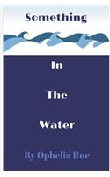 Something in the Water