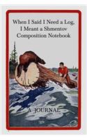 When I Said I Need a Log, I Meant a Shmentov Composition Notebook: A Journal