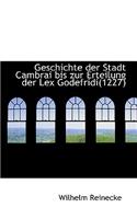 Geschichte Der Stadt Cambrai Bis Zur Erteilung Der Lex Godefridi(1227)