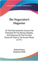 The Negociator's Magazine: Or The Most Authentic Account Yet Published Of The Monies, Weights, And Measures Of The Principal Places Of Trade In The Known World (1777)