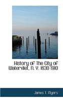 History of the City of Watervliet, N. Y. 1630 1910