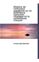 Histoire de L'Influence Espagnole Sur La Litt Rature Fran Aise; L'Espagne Et Le Romantisme Fran Ais