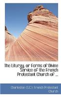 The Liturgy, or Forms of Divine Service of the French Protestant Church of ...