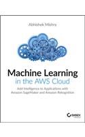 Machine Learning in the AWS Cloud: Add Intelligence to Applications with Amazon Sagemaker and Amazon Rekognition