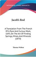 Jacob's Rod: A Translation From The French Of A Rare And Curious Work, 1693, On The Art Of Finding Springs, Mines, And Minerals (1870)