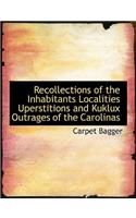 Recollections of the Inhabitants Localities Uperstitions and Kuklux Outrages of the Carolinas: (English)