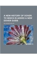 A New History of Dover. to Which Is Added a New Dover Guide